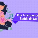 Coordenadoria  promove evento alusivo ao Dia Internacional de Luta pela Saúde da Mulher